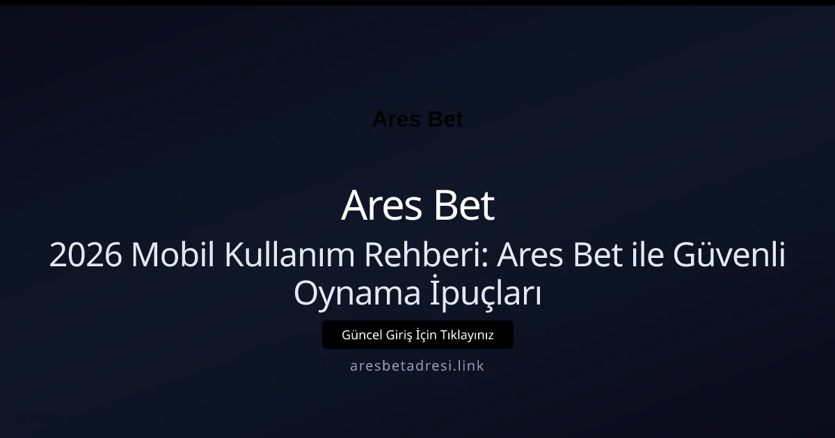 2026 Mobil Kullanım Rehberi: Ares Bet ile Güvenli Oynama İpuçları - Ares Bet rehber görseli