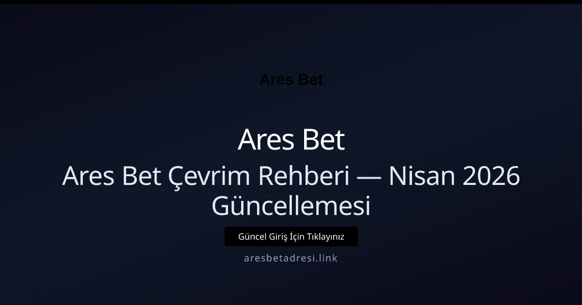Ares Bet Çevrim Rehberi — Nisan 2026 Güncellemesi - Ares Bet rehber görseli
