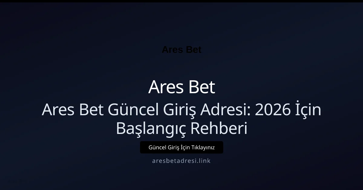 Ares Bet Güncel Giriş Adresi: 2026 İçin Başlangıç Rehberi - Ares Bet rehber görseli