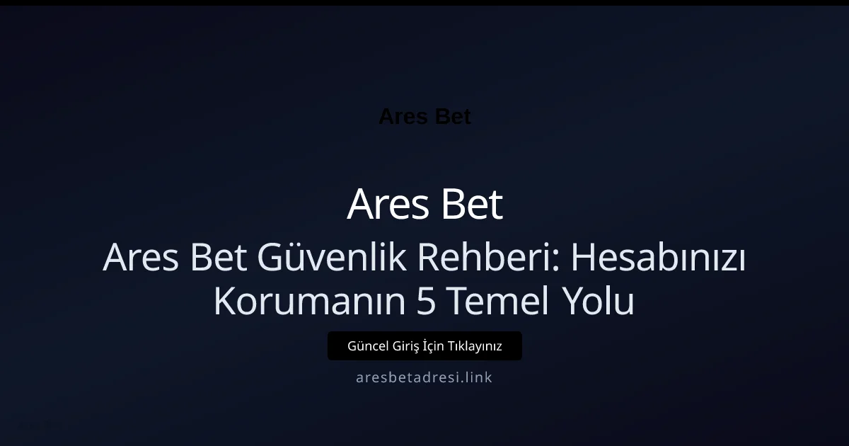 Ares Bet Güvenlik Rehberi: Hesabınızı Korumanın 5 Temel Yolu - Ares Bet rehber görseli