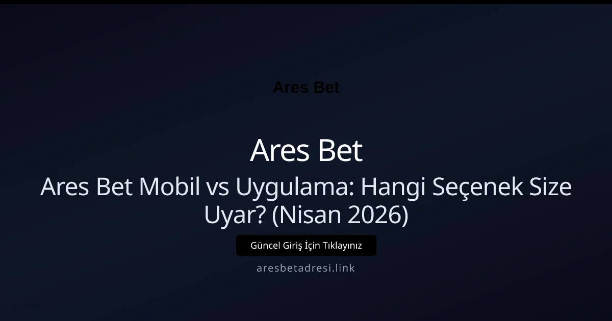 Ares Bet Mobil vs Uygulama: Hangi Seçenek Size Uyar? (Nisan 2026) - Ares Bet rehber görseli