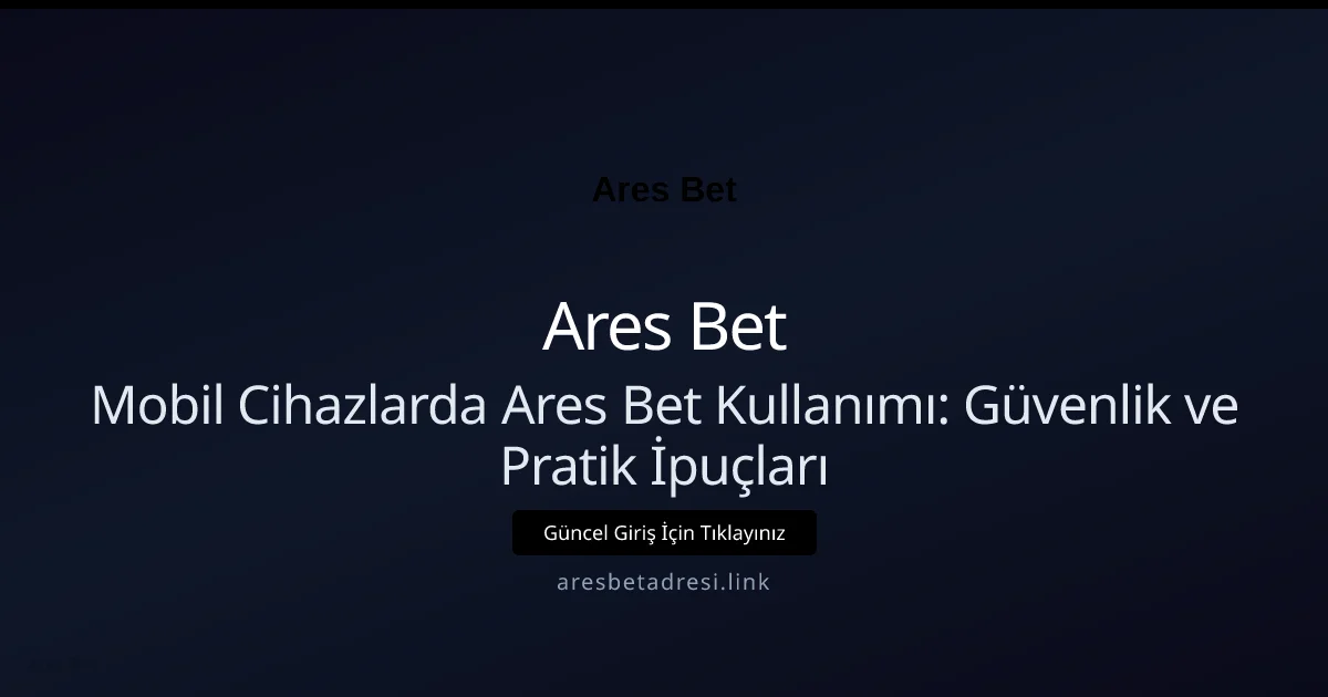 Mobil Cihazlarda Ares Bet Kullanımı: Güvenlik ve Pratik İpuçları - Ares Bet rehber görseli