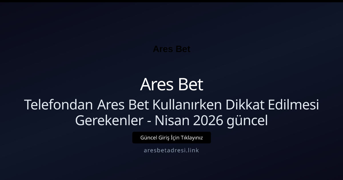 Telefondan Ares Bet Kullanırken Dikkat Edilmesi Gerekenler - Nisan 2026 güncel Telefondan Ares Bet Kullanırken Dikkat Edilmesi Gerekenler - Nisan 2026 güncel - Ares Bet rehber görseli