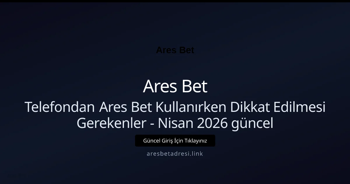 Telefondan Ares Bet Kullanırken Dikkat Edilmesi Gerekenler - Ares Bet rehber görseli
