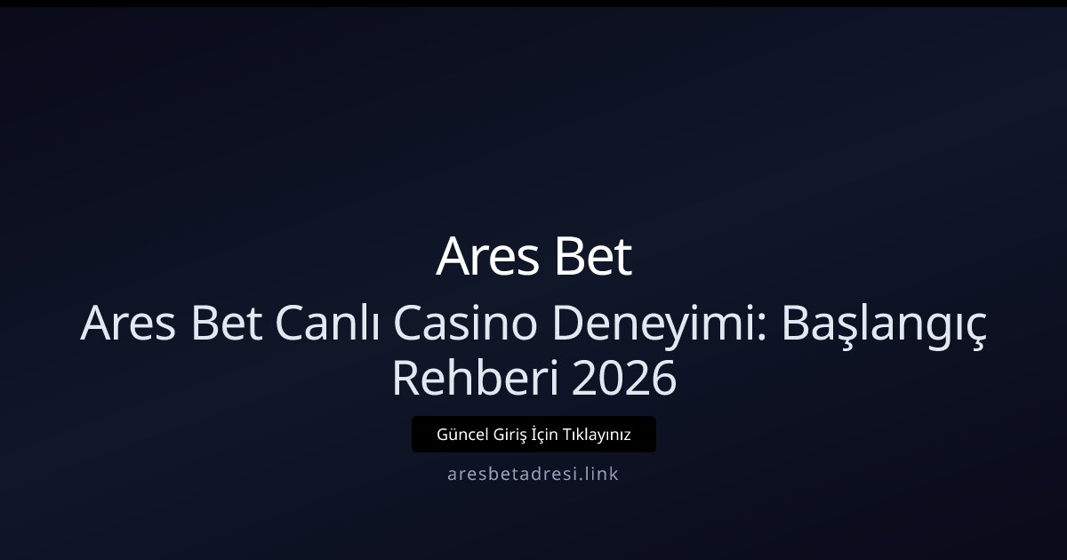 Ares Bet Ares Bet Canlı Casino Deneyimi: Başlangıç Rehberi 2026