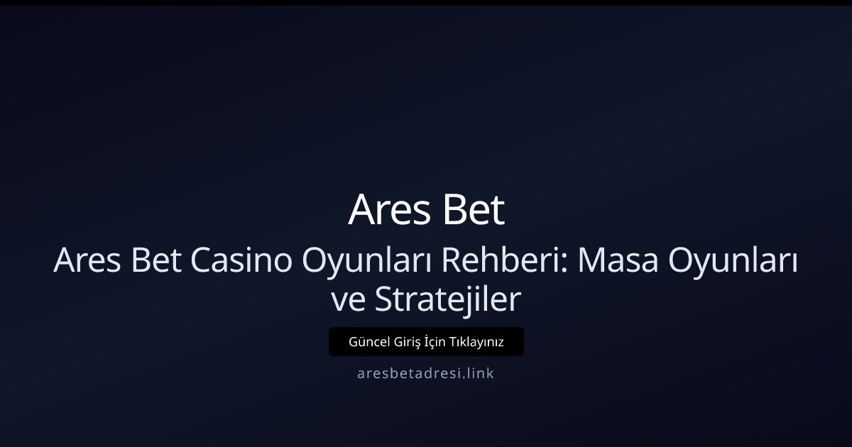 Ares Bet Ares Bet Casino Oyunları Rehberi: Masa Oyunları ve Stratejiler