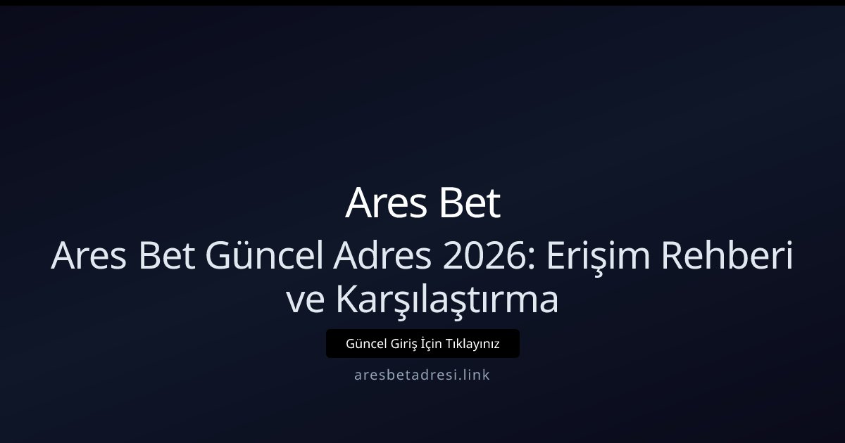 Ares Bet Ares Bet Güncel Adres 2026: Erişim Rehberi ve Karşılaştırma