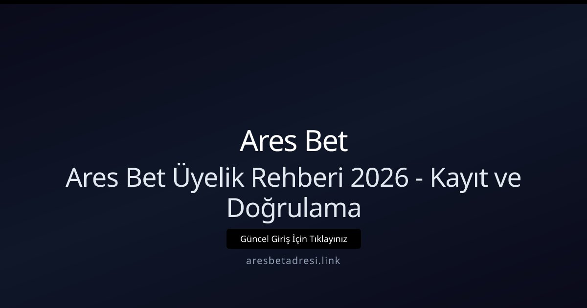 Ares Bet Ares Bet Üyelik Rehberi 2026 - Kayıt ve Doğrulama
