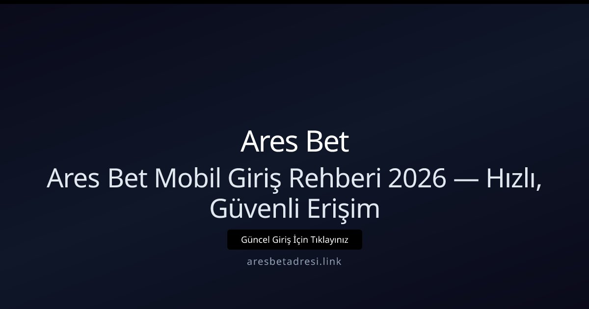 Ares Bet Ares Bet Mobil Giriş Rehberi 2026 — Hızlı, Güvenli Erişim