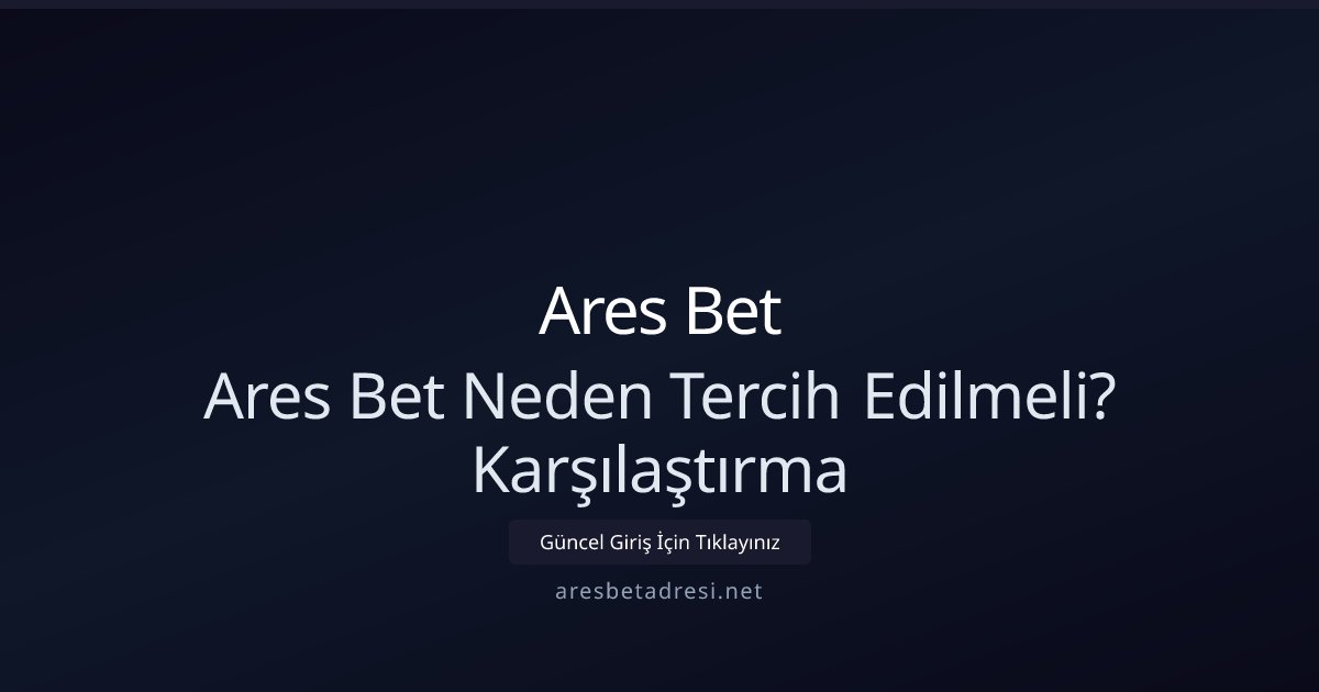Ares Bet Ares Bet Neden Tercih Edilmeli? Karşılaştırma