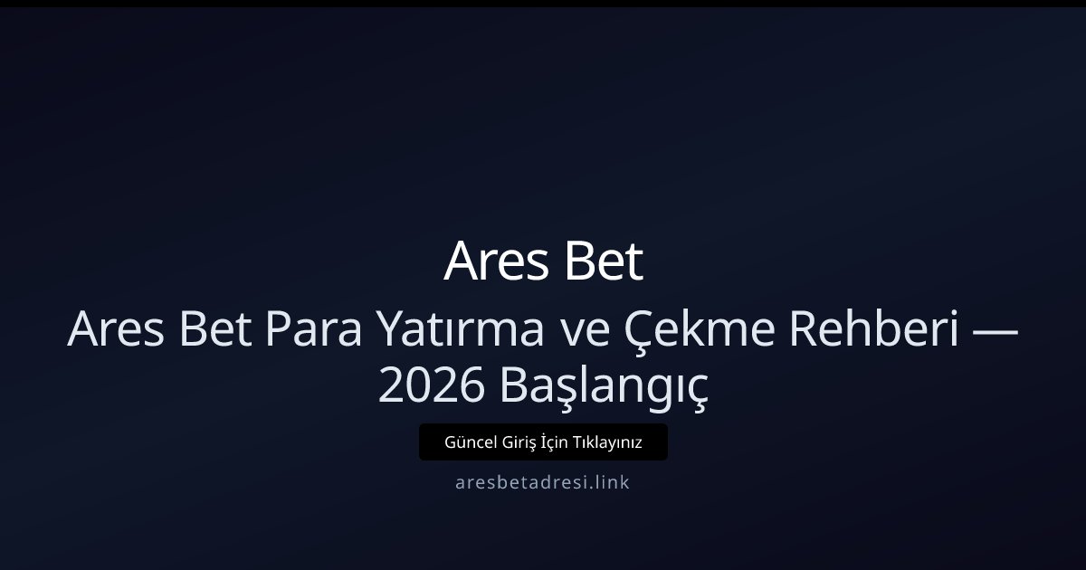 Ares Bet Ares Bet Para Yatırma ve Çekme Rehberi — 2026 Başlangıç