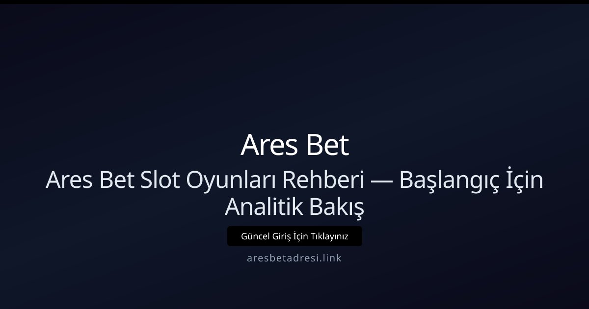 Ares Bet Ares Bet Slot Oyunları Rehberi — Başlangıç İçin Analitik Bakış