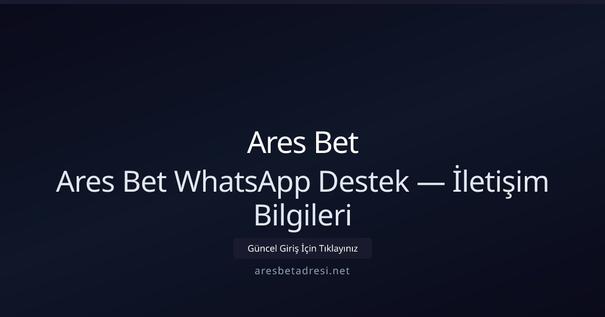 Ares Bet Ares Bet WhatsApp Destek — İletişim Bilgileri