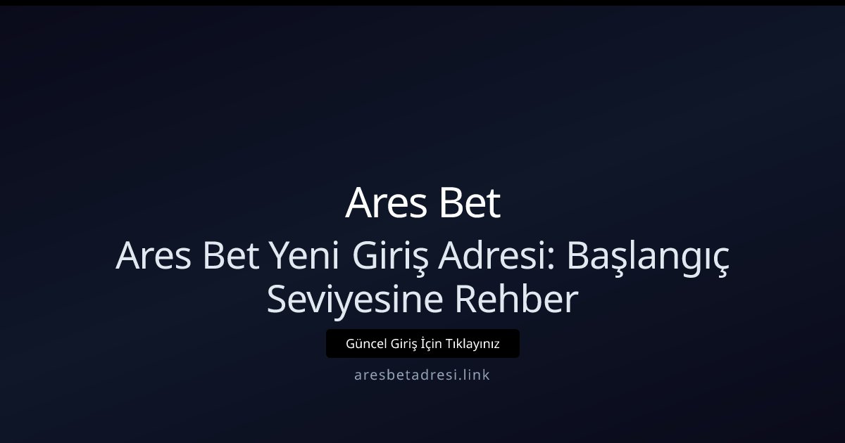 Ares Bet Ares Bet Yeni Giriş Adresi: Başlangıç Seviyesine Rehber