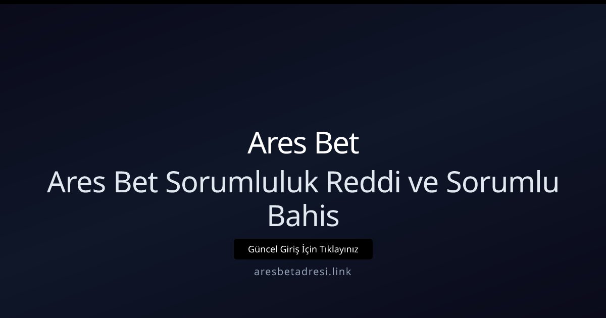 Ares Bet Ares Bet Sorumluluk Reddi ve Sorumlu Bahis